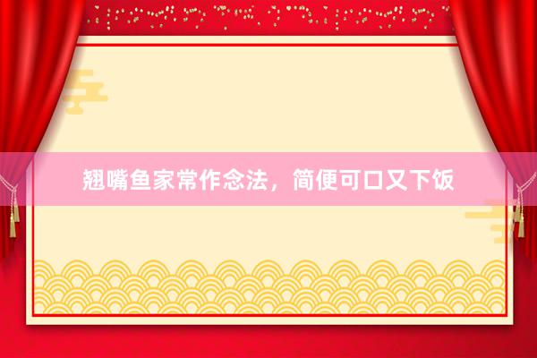 翘嘴鱼家常作念法，简便可口又下饭